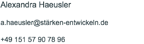 Alexandra Haeusler a.haeusler@stärken-entwickeln.de +49 151 57 90 78 96