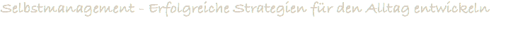 Selbstmanagement - Erfolgreiche Strategien für den Alltag entwickeln
